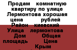 Продам 1 комнатную квартиру по улице Лермонтова хорошая цена 2300000 рублей › Район ­ киевский › Улица ­ лермонтова › Дом ­ 18 › Общая площадь ­ 35 › Цена ­ 2 300 000 - Крым, Симферополь Недвижимость » Квартиры продажа   . Крым,Симферополь